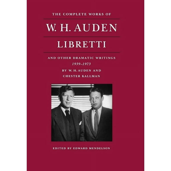 Complete Works of W. H. Auden The Complete Works of W. H. Auden: Libretti and Other Dramatic Writings, 1939-1973, Book 4, (Hardcover)