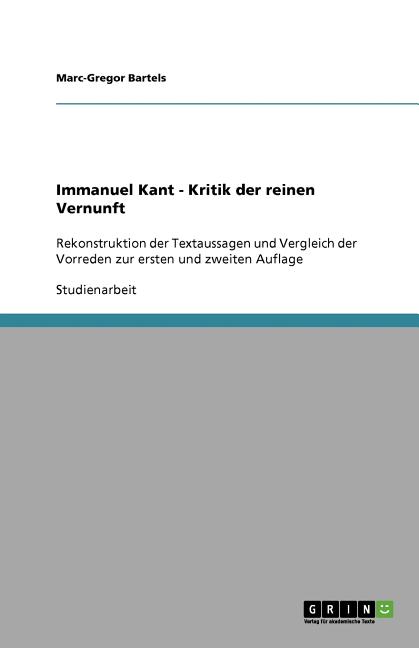 Immanuel Kant Kritik Der Reinen Vernunft Rekonstruktion Der Textaussagen Und Vergleich Der Vorreden Zur Ersten Und Zweiten Auflage Paperback Walmart Com Walmart Com