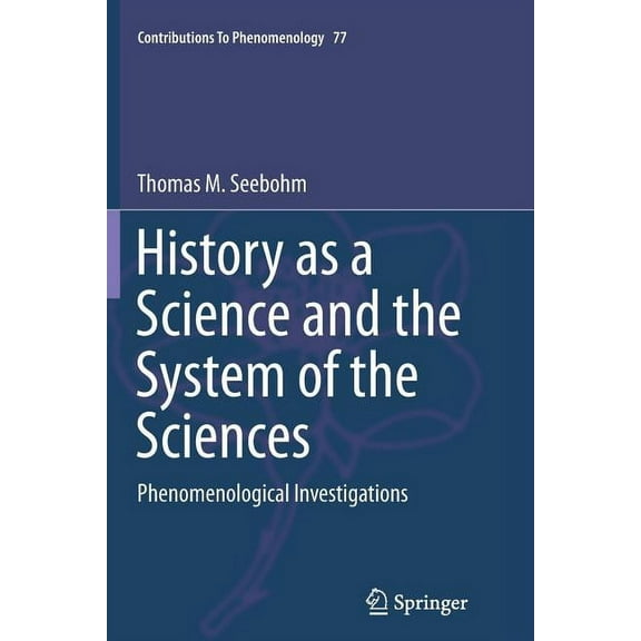 Contributions to Phenomenology History as a Science and the System of the Sciences: Phenomenological Investigations, Book 77, (Paperback)
