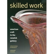 Skilled Work : American Craft in the Renwick Gallery, National Museum of American Art, Smithsonian Institution (Paperback)