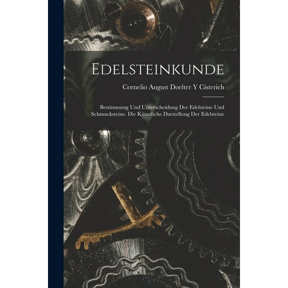 Edelsteinkunde: Bestimmung Und Unterscheidung Der Edelsteine Und Schmucksteine. Die Künstliche Darstellung Der Edelstein, (Paperback)