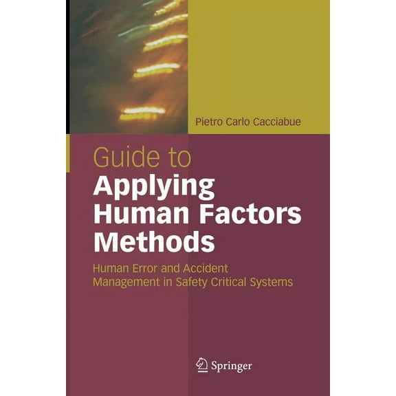 Guide to Applying Human Factors Methods: Human Error and Accident Management in Safety-Critical Systems, (Paperback)