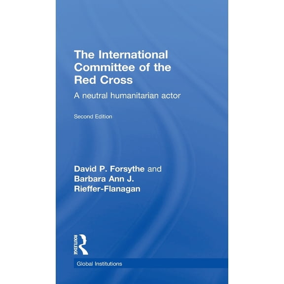 Global Institutions The International Committee of the Red Cross: A Neutral Humanitarian Actor, (Hardcover)