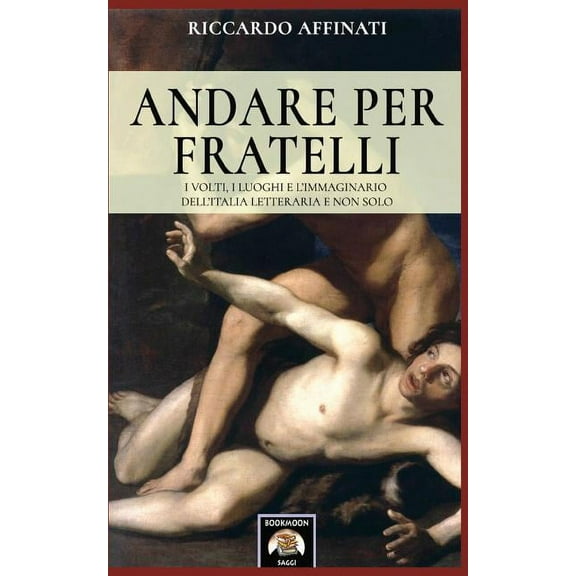 Andare per fratelli : I volti, i luoghi e l'immaginario dell'Italia letteraria e non solo (Paperback)