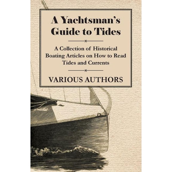 A Yachtsman's Guide to Tides - A Collection of Historical Boating Articles on How to Read Tides and Currents, (Paperback)