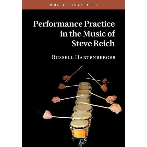 Music Since 1900 Performance Practice in the Music of Steve Reich, (Hardcover)