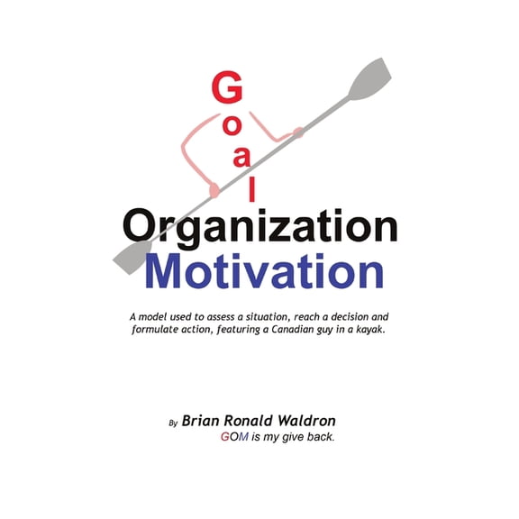 Goal Organization Motivation: A model used to assess a situation, reach a decision and formulate action, featuring a Canadian guy in a kayak. (Paperback)