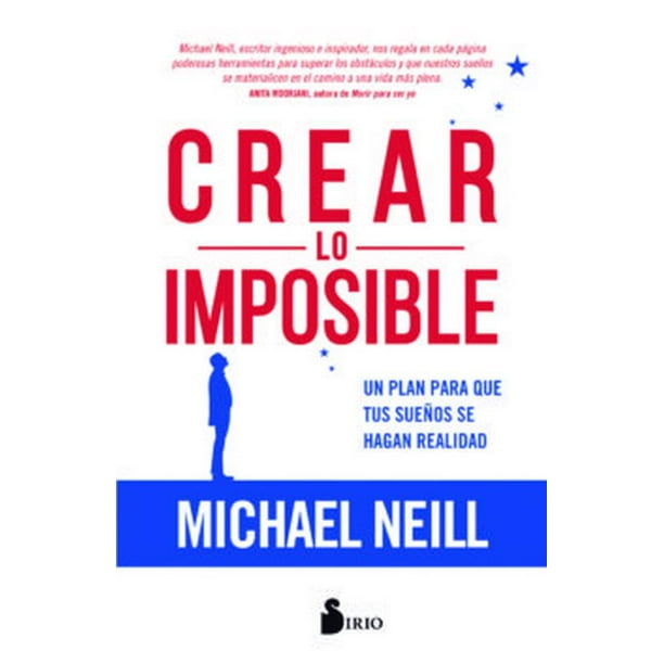 CREAR LO IMPOSIBLE, UN PLAN PARA QUE TUS SUEÑOS SE HAGAN REALIDAD SIRIO MICHAEL NEILL
