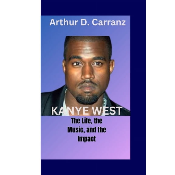 Kanye West: The Life, the Music, and the Impact (Paperback)