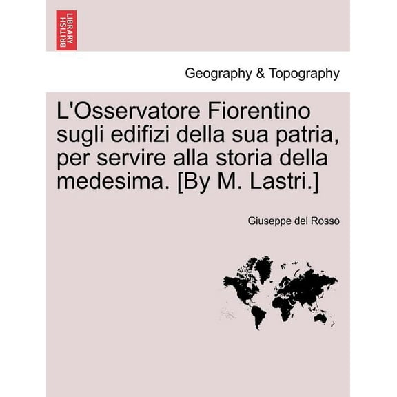 L'Osservatore Fiorentino Sugli Edifizi Della Sua Patria, Per Servire Alla Storia Della Medesima. [By M. Lastri.] (Paperback)