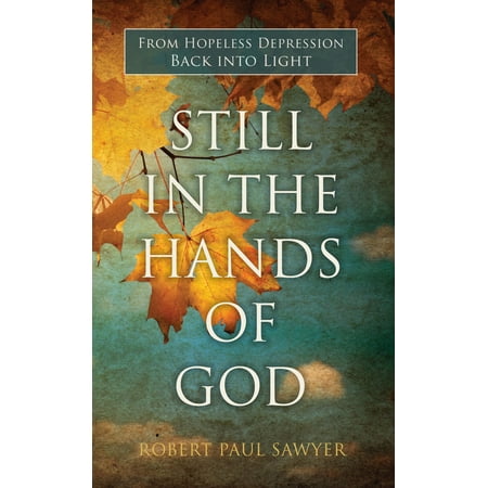 Still in the Hands of God: From Hopeless Depression Back into Light -