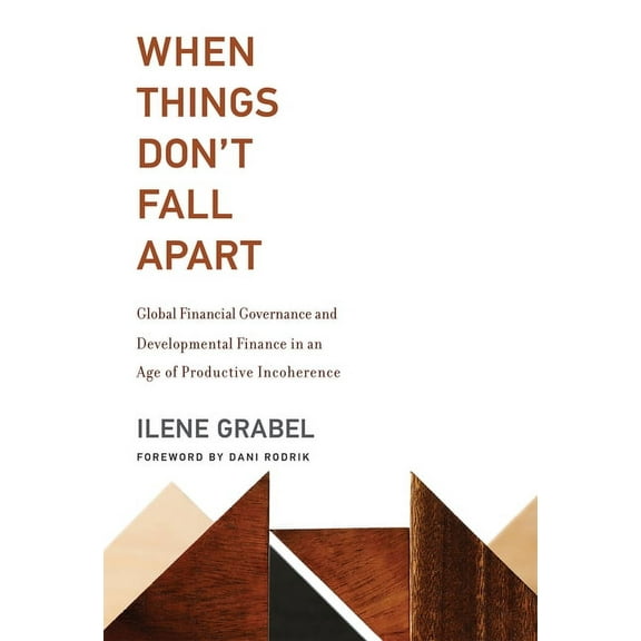 When Things Don't Fall Apart: Global Financial Governance and Developmental Finance in an Age of Productive Incoherence, (Paperback)