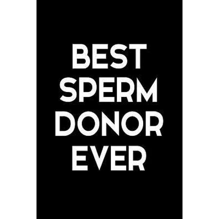 Best Sperm Donor Ever: Funny Quote Blank Lined Novelty Notebook for Father - Alternative Greeting Card - Sarcastic Dark Humor Gag Gift for Da (Best Sperm Banks In The Us)