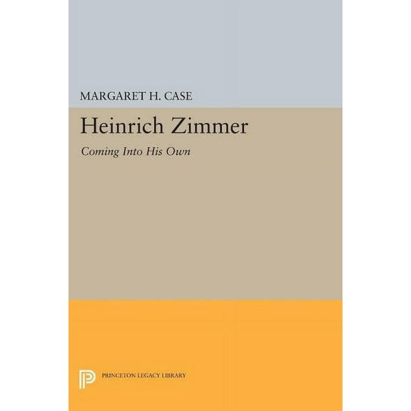 Princeton Legacy Library Heinrich Zimmer: Coming Into His Own, Book 222, (Paperback)
