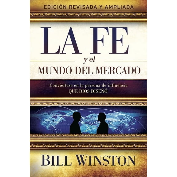 La Fe Y El Mundo Del Mercado : Convi?rtase En La Persona De Influencia Que Dios Dise??