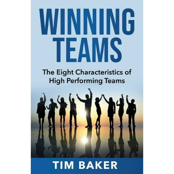 Leading People Winning Teams: The Eight Characteristics of High Performing Teams, (Paperback)