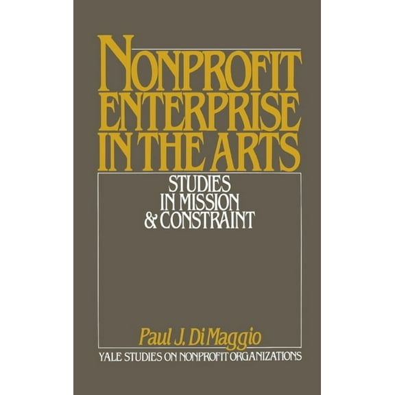 Yale Studies on Non-Profit Organizations Nonprofit Enterprise in the Arts: Studies in Mission & Constraint, (Hardcover)