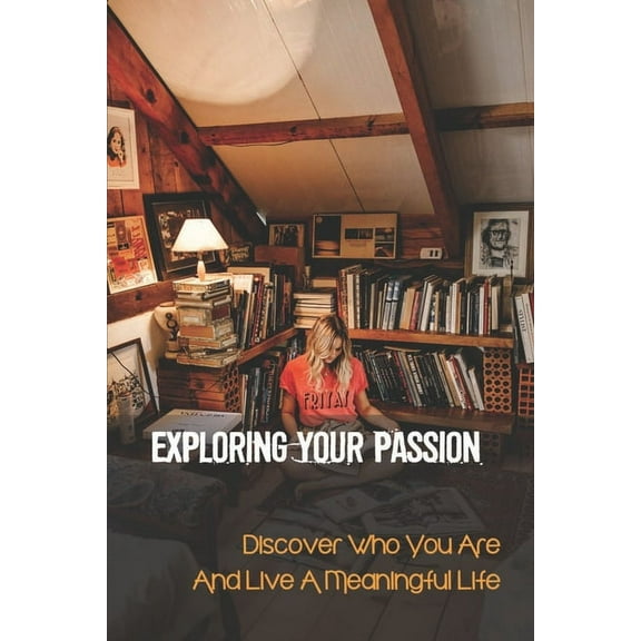 Exploring Your Passion: Discover Who You Are And Live A Meaningful Life: Revealing The Pitfalls (Paperback)