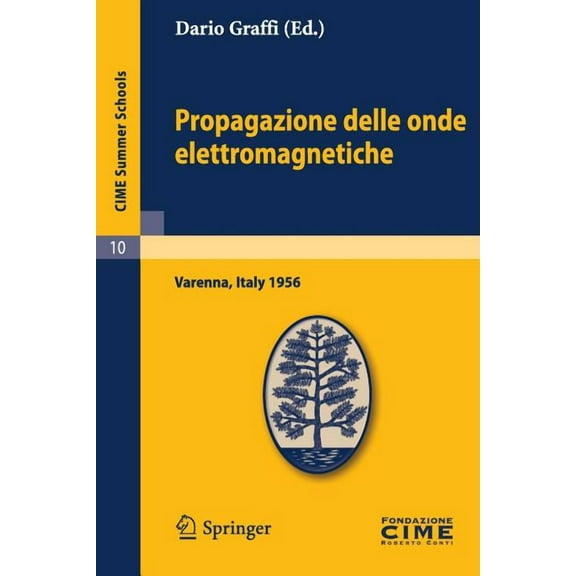 C.I.M.E. Summer Schools Propagazione Delle Onde Elettromagnetiche: Lectures Given at a Summer School of the Centro Internazionale Matematico Est, Book 10, (Paperback)