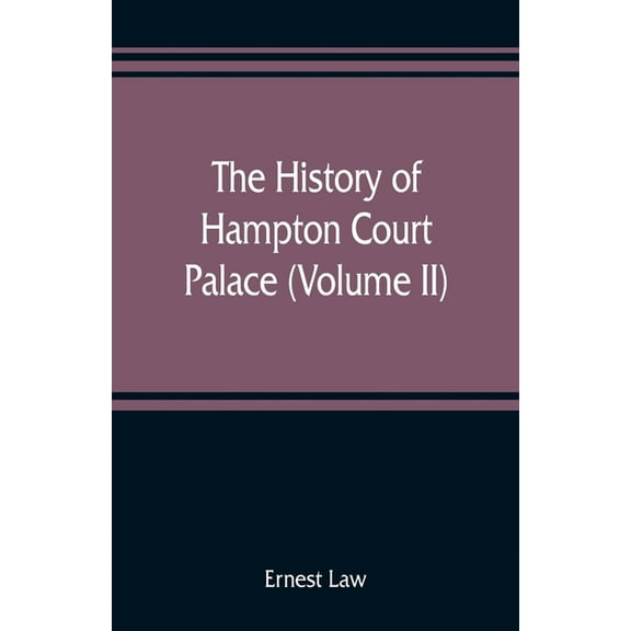 The history of Hampton Court Palace (Volume II), (Paperback)