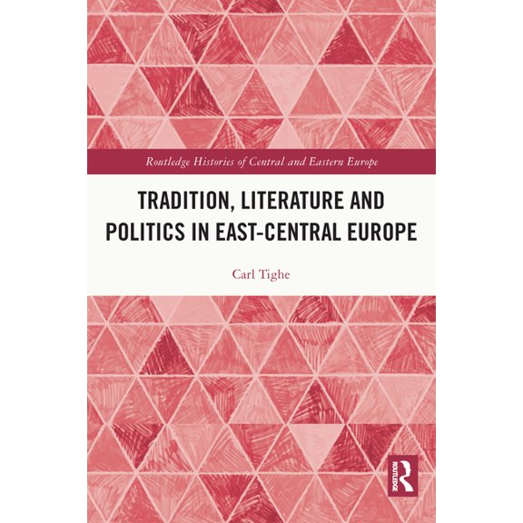 Routledge Histories of Central and Easte Tradition, Literature and Politics in East-Central Europe, (Paperback)