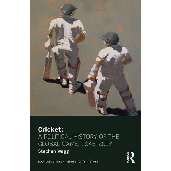 Routledge Research in Sports History Cricket: A Political History of the Global Game, 1945-2017, (Hardcover)