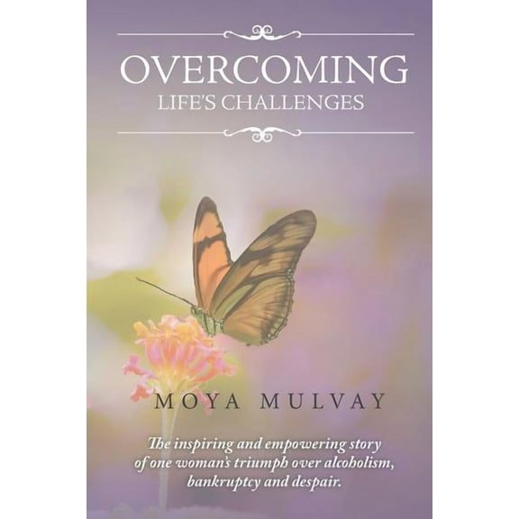 Overcoming Life's Challenges: The Inspiring and Empowering Story of One Woman's Triumph Over Alcoholism, Bankruptcy and , (Paperback)