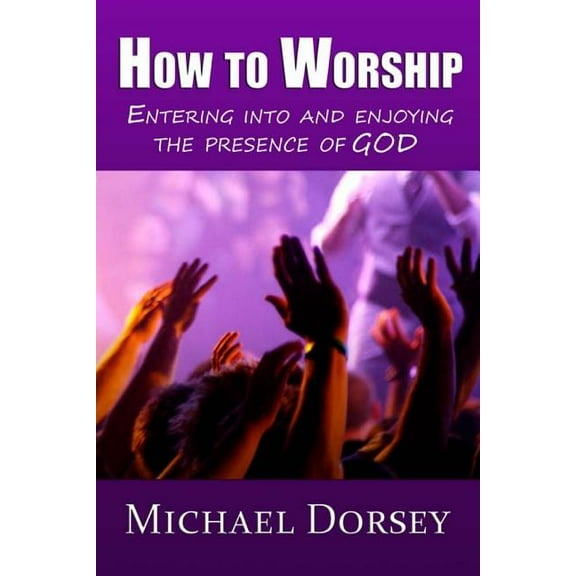How To Worship: Entering Into and Enjoying the Presence of God (Paperback)