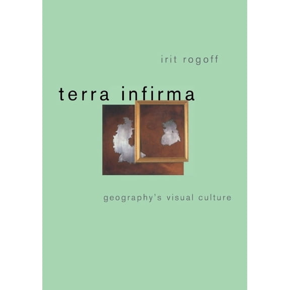 Terra Infirma: Geography's Visual Culture, (Paperback)