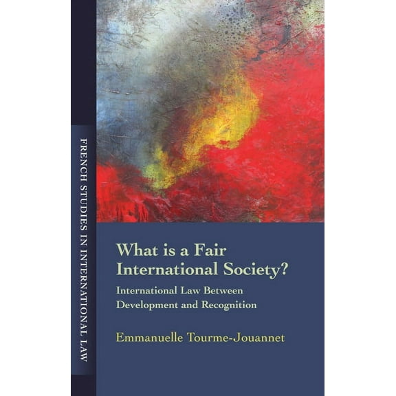 French Studies in International Law What Is a Fair International Society?: International Law Between Development and Recognition, Book 5, (Paperback)