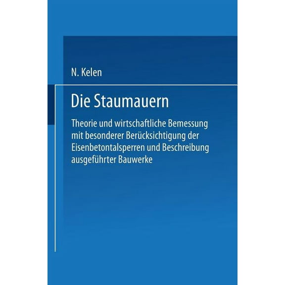 Die Staumauern: Theorie Und Wirtschaftlichste Bemessung Mit Besonderer BerÃ¼cksichtigung Der Eisenbetontalsperren Und Bes, (Paperback)