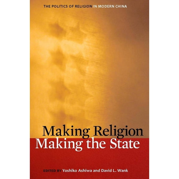 Making Religion, Making the State: The Politics of Religion in Modern China, (Paperback)