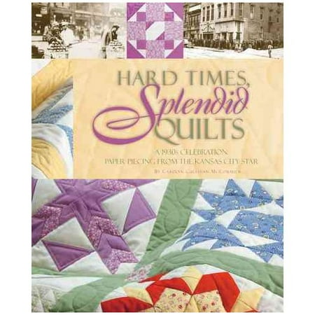 Hard Times, Splendid Quilts: A 1930s Celebration: Paper Piecing from the Kansas City Star