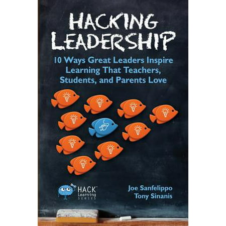 Hacking Leadership : 10 Ways Great Leaders Inspire Learning That Teachers, Students, and Parents (Ways Students Learn Best)