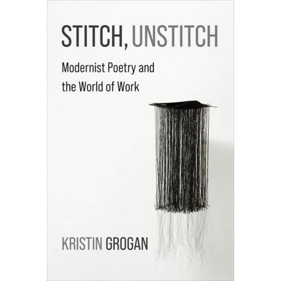 Modernist Latitudes Stitch, Unstitch: Modernist Poetry and the World of Work, (Hardcover)