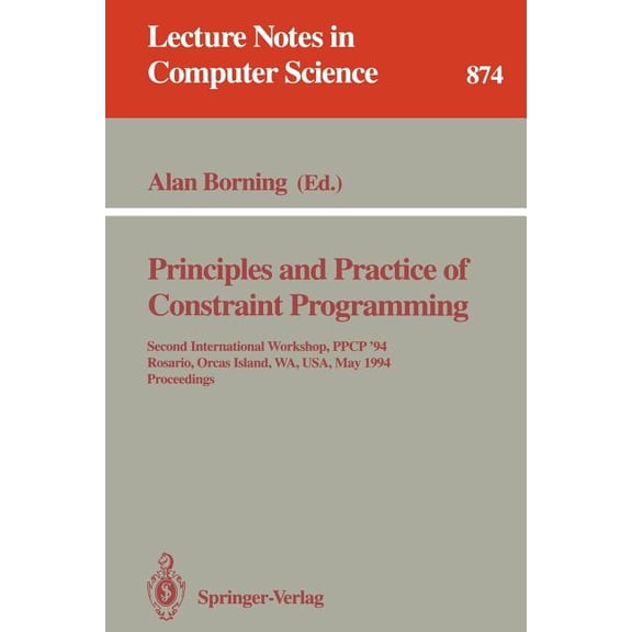 Lecture Notes in Computer Science Principles and Practice of Constraint Programming: Second International Workshop, Ppcp '94, Rosario, Orcas Island, Wa, U, Book 874, (Hardcover)