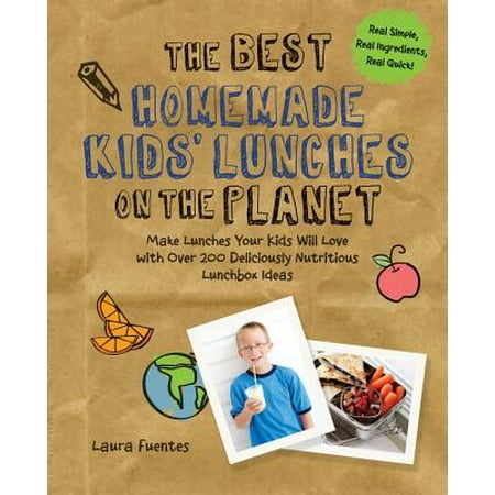 The Best Homemade Kids' Lunches on the Planet : Make Lunches Your Kids Will Love with More Than 200 Deliciously Nutritious Meal (Best Vegetarian Meals For Kids)