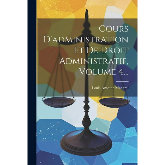 Cours D'administration Et De Droit Administratif, Volume 4... (Paperback)