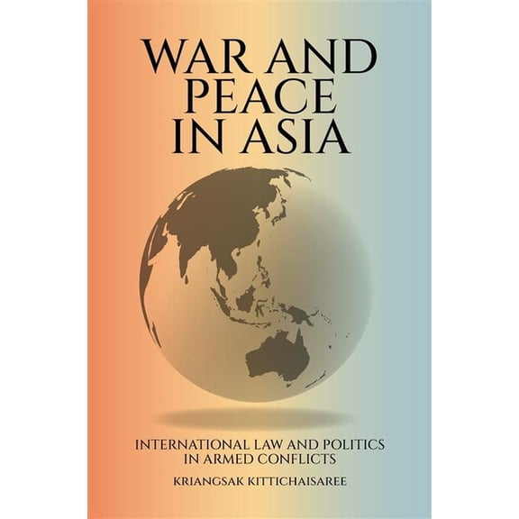 War and Peace in Asia: International Law and Politics in Armed Conflicts, (Hardcover)