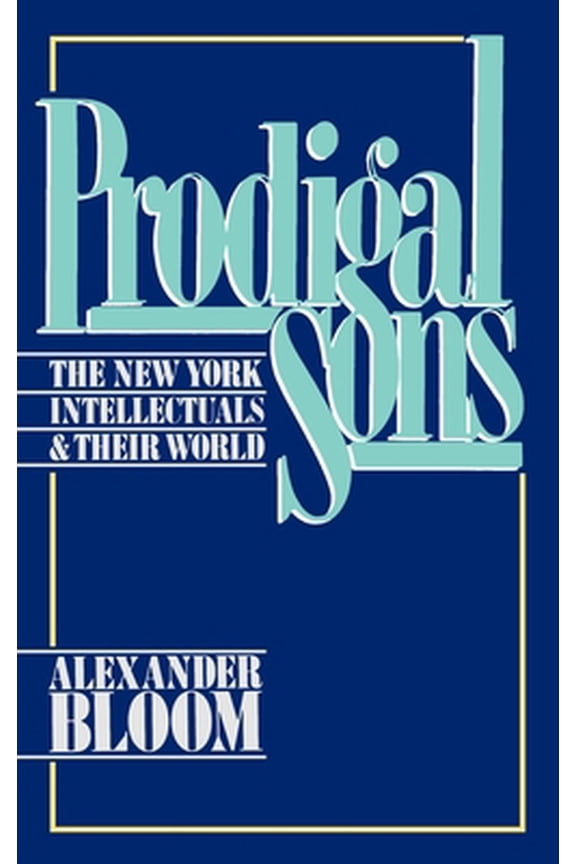 Pre-Owned Prodigal Sons: The New York Intellectuals and Their World (Hardcover) 019503662X 9780195036626
