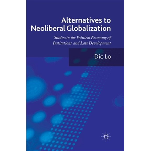 Pre-Owned Alternatives to Neoliberal Globalization: Studies in the Political Economy of Institutions and Late Development, (Paperback)