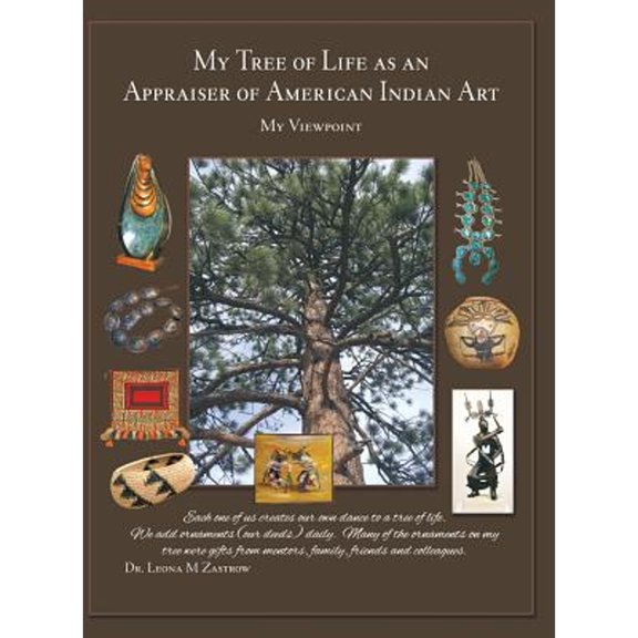 My Tree of Life as an Appraiser of American Indian Art: My Viewpoint (Hardcover) by Dr. Leona M Zastrow