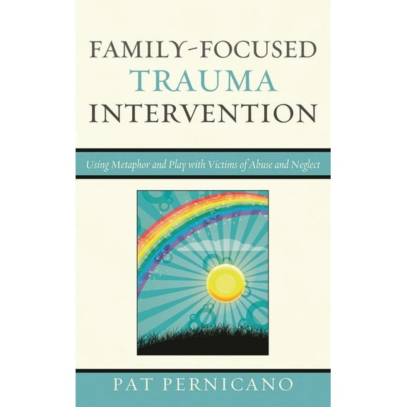 Family-Focused Trauma Intervention: Using Metaphor and Play with Victims of Abuse and Neglect, (Hardcover)