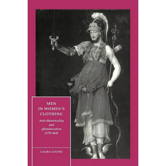 Men in Women's Clothing: Anti-theatricality and Effeminization, 1579-1642 (Cambridge Studies in Renaissance Literature and Culture)