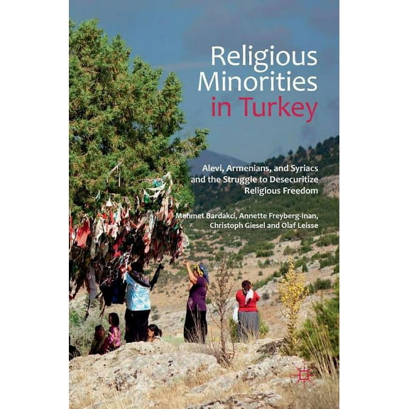 Religious Minorities in Turkey: Alevi, Armenians, and Syriacs and the Struggle to Desecuritize Religious Freedom, (Hardcover)