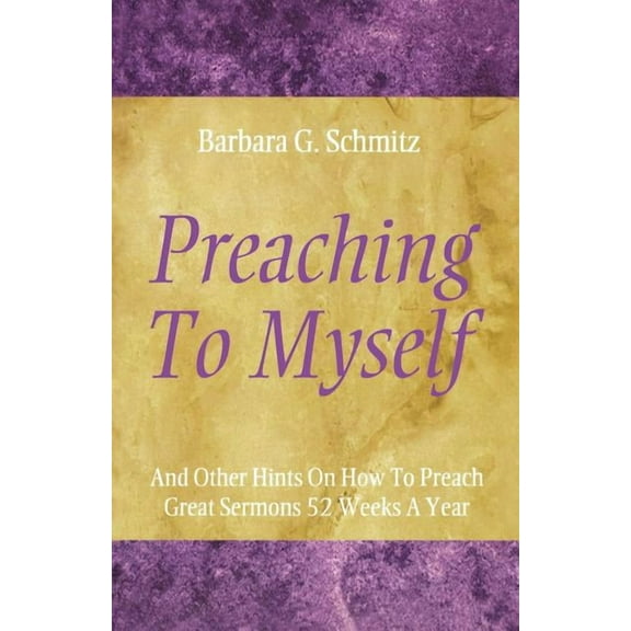 Preaching to Myself: And Other Hints on How to Preach Great Sermons 52 Weeks a Year, (Paperback)