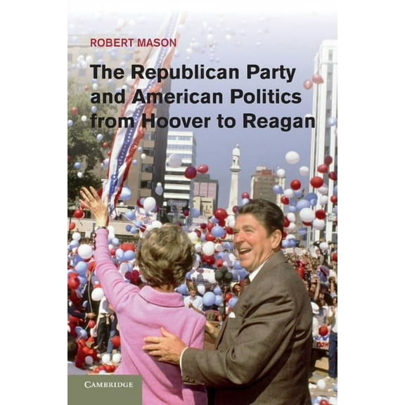 The Republican Party and American Politics from Hoover to Reagan, (Paperback)
