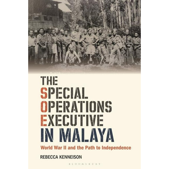 International Library of War Studies The Special Operations Executive in Malaya: World War II and the Path to Independence, (Hardcover)