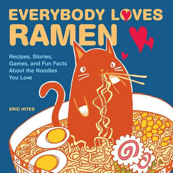 Everybody Loves Ramen : Recipes, Stories, Games, and Fun Facts About the Noodles You Love (Paperback)