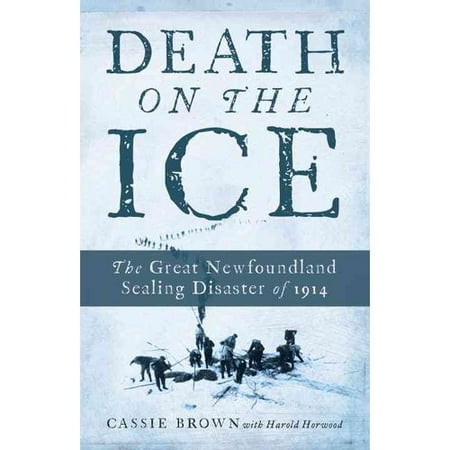 Death on the Ice: The Great Newfoundland Sealing Disaster of 1914